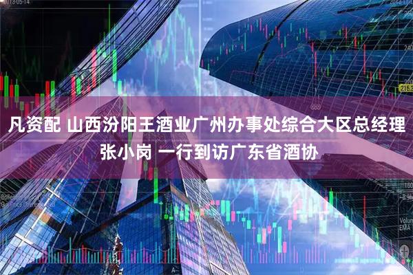 凡资配 山西汾阳王酒业广州办事处综合大区总经理 张小岗 一行到访广东省酒协