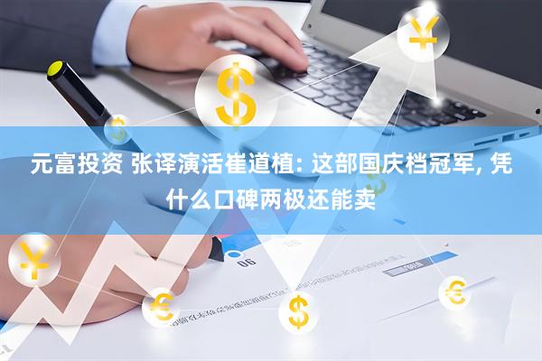元富投资 张译演活崔道植: 这部国庆档冠军, 凭什么口碑两极还能卖